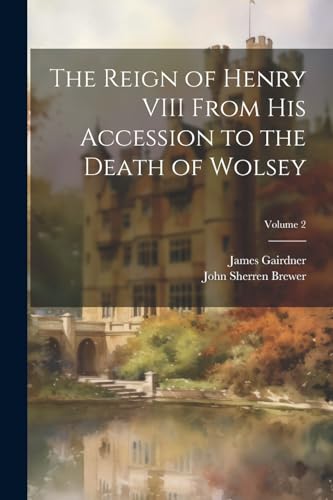 Stock image for The The Reign of Henry VIII From His Accession to the Death of Wolsey; Volume 2 for sale by PBShop.store US