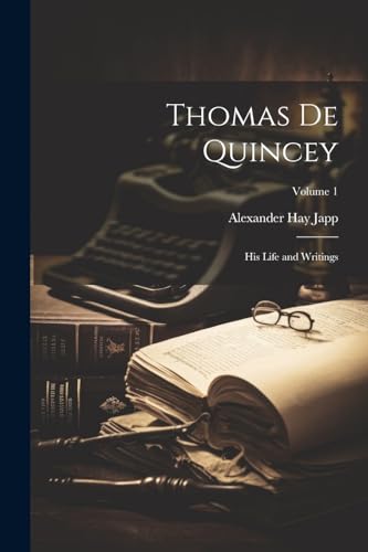 9781022816480: Thomas De Quincey: His Life and Writings; Volume 1