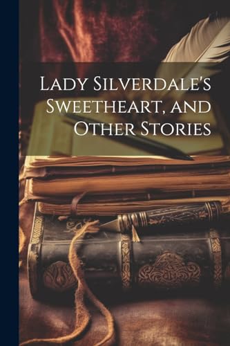 Imagen de archivo de Lady Silverdale's Sweetheart, and Other Stories a la venta por PBShop.store US