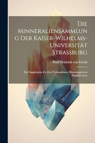 Imagen de archivo de Die Die Minneraliensammlung Der Kaiser-Wilhelms-Universit?t Strassburg a la venta por PBShop.store US