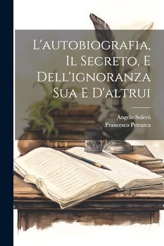 Beispielbild fr L'autobiografia, Il Secreto, E Dell'ignoranza Sua E D'altrui zum Verkauf von PBShop.store US