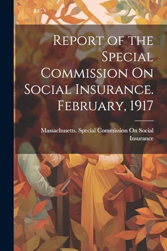Stock image for Report of the Special Commission On Social Insurance. February, 1917 for sale by PBShop.store US