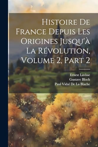 Beispielbild fr Histoire De France Depuis Les Origines Jusqu' La Rvolution, Volume 2, part 2 (French Edition) zum Verkauf von California Books