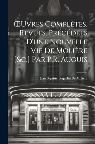 Stock image for OEuvres Compl tes, Revues, Pr c d es D'une Nouvelle Vie De Moli re [&c.] Par P.R. Auguis for sale by THE SAINT BOOKSTORE