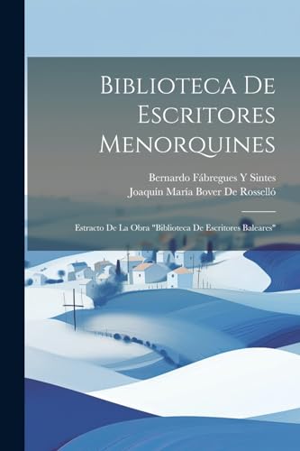 Imagen de archivo de BIBLIOTECA DE ESCRITORES MENORQUINES. ESTRACTO DE LA OBRA "BIBLIOTECA DE ESCRITORES BALEARES" a la venta por KALAMO LIBROS, S.L.