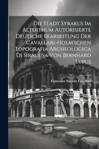 Beispielbild fr Die Die Stadt Syrakus Im Alterthum Autorisierte Deutsche Bearbeitung Der Cavallari-Holm'schen Topografia Archeologica Di Siracusa Von Bernhard Lupus zum Verkauf von PBShop.store US