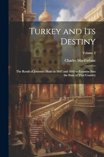 Imagen de archivo de Turkey and Its Destiny: The Result of Journeys Made in 1847 and 1848 to Examine Into the State of That Country; Volume 2 a la venta por THE SAINT BOOKSTORE