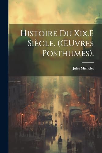 Beispielbild fr Histoire Du Xix.E Sicle. (OEuvres Posthumes). (French Edition) zum Verkauf von Ria Christie Collections