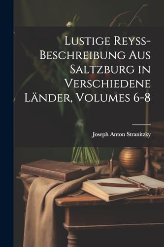 Beispielbild fr Lustige Reyss-Beschreibung Aus Saltzburg in Verschiedene L?nder, Volumes 6-8 zum Verkauf von PBShop.store US