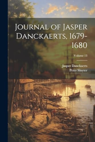 Beispielbild fr Journal of Jasper Danckaerts, 1679-1680; Volume 13 zum Verkauf von PBShop.store US