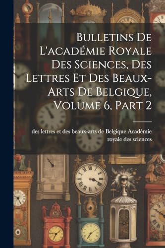Stock image for Bulletins De L'acad mie Royale Des Sciences, Des Lettres Et Des Beaux-Arts De Belgique, Volume 6, part 2 for sale by THE SAINT BOOKSTORE