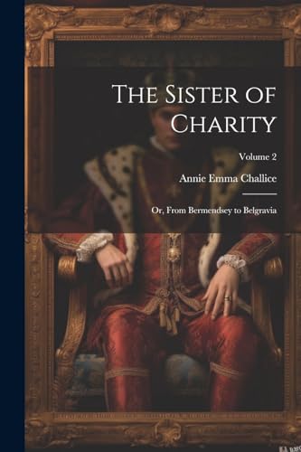 Imagen de archivo de The The Sister of Charity; Or, From Bermendsey to Belgravia; Volume 2 a la venta por PBShop.store US