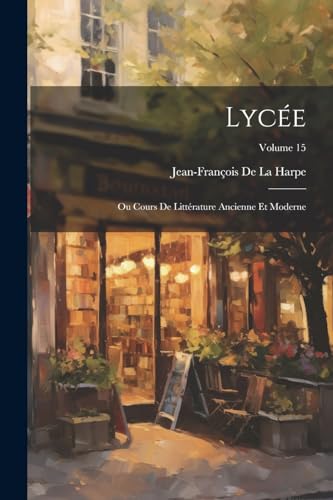 Stock image for Lyc e: Ou Cours De Litt rature Ancienne Et Moderne; Volume 15 for sale by ThriftBooks-Dallas