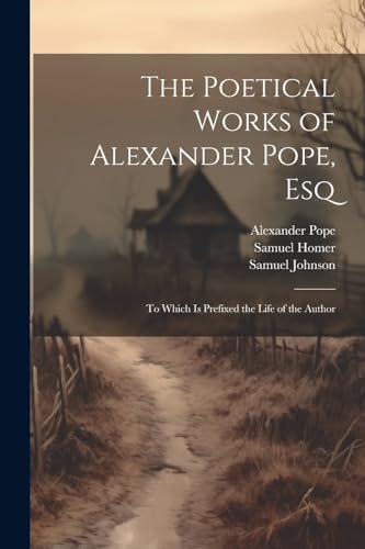 Stock image for The Poetical Works of Alexander Pope, Esq: To Which Is Prefixed the Life of the Author for sale by Ria Christie Collections