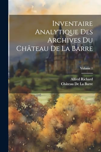 Stock image for Inventaire Analytique Des Archives Du Chteau De La Barre; Volume 1 (French Edition) for sale by Ria Christie Collections