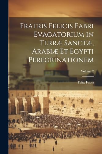 9781022840874: Fratris Felicis Fabri Evagatorium in Terr Sanct, Arabi Et Egypti Peregrinationem; Volume 2