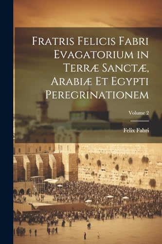 Stock image for Fratris Felicis Fabri Evagatorium in Terr? Sanct?, Arabi? Et Egypti Peregrinationem; Volume 2 for sale by PBShop.store US