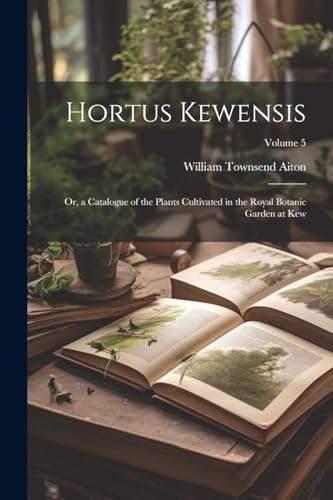 9781022841482: Hortus Kewensis; Or, a Catalogue of the Plants Cultivated in the Royal Botanic Garden at Kew; Volume 5