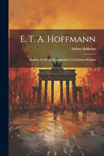 9781022842212: E. T. A. Hoffmann: Studien Zu Seiner Persnlichkeit Und Seinen Werken (German Edition)