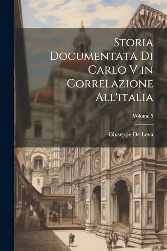 Stock image for Storia Documentata Di Carlo V in Correlazione All'italia; Volume 5 for sale by PBShop.store US