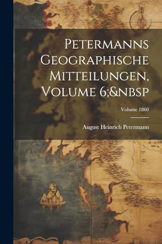 Beispielbild fr Petermanns Geographische Mitteilungen, Volume 6; Volume 1860 zum Verkauf von PBShop.store US