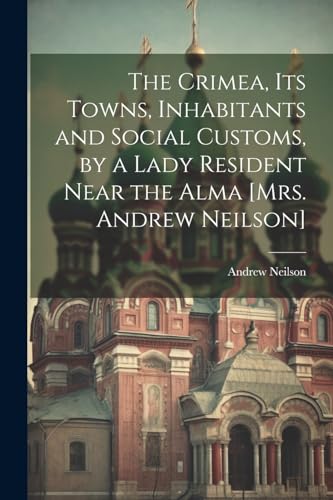 9781022843219: The Crimea, Its Towns, Inhabitants and Social Customs, by a Lady Resident Near the Alma [Mrs. Andrew Neilson]