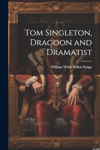 Imagen de archivo de Tom Singleton, Dragoon and Dramatist a la venta por PBShop.store US