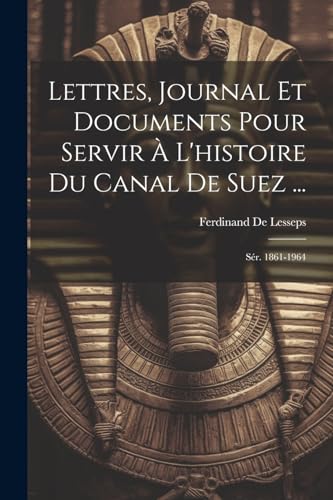 Imagen de archivo de Lettres, Journal Et Documents Pour Servir ? L'histoire Du Canal De Suez . a la venta por PBShop.store US