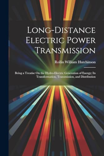 Stock image for Long-Distance Electric Power Transmission: Being a Treatise On the Hydro-Electric Generation of Energy; Its Transformation, Transmission, and Distribution for sale by THE SAINT BOOKSTORE