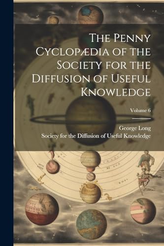 Stock image for The Penny Cyclopædia of the Society for the Diffusion of Useful Knowledge; Volume 6 for sale by THE SAINT BOOKSTORE