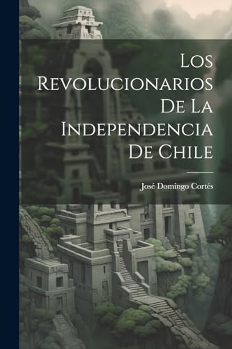 9781022847491: Los Revolucionarios De La Independencia De Chile