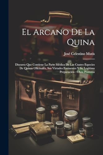 Imagen de archivo de EL ARCANO DE LA QUINA. DISCURSO QUE CONTIENE LA PARTE MDICA DE LAS CUATRO ESPECIES DE QUINAS OFICINALES, SUS VIRTUDES EMINENTES Y SU LEGTIMA PREPARACIN : OBRA PSTUMA a la venta por KALAMO LIBROS, S.L.