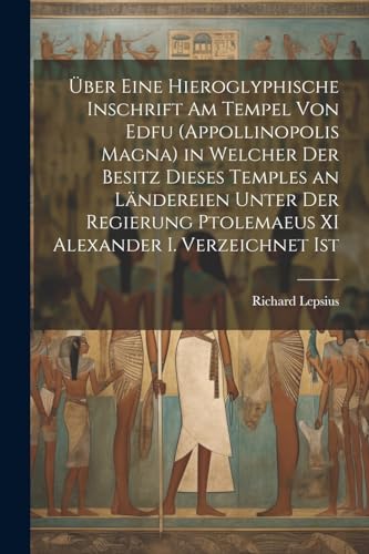 9781022848030: ber Eine Hieroglyphische Inschrift Am Tempel Von Edfu (Appollinopolis Magna) in Welcher Der Besitz Dieses Temples an Lndereien Unter Der Regierung Ptolemaeus XI Alexander I. Verzeichnet Ist