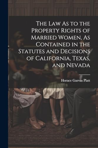 Stock image for The The Law As to the Property Rights of Married Women, As Contained in the Statutes and Decisions of California, Texas, and Nevada for sale by PBShop.store US