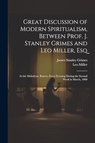 Stock image for Great Discussion of Modern Spiritualism, Between Prof. J. Stanley Grimes and Leo Miller, Esq for sale by PBShop.store US