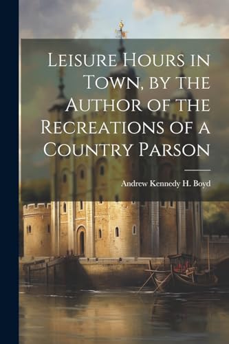 Stock image for Leisure Hours in Town, by the Author of the Recreations of a Country Parson for sale by PBShop.store US