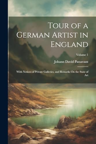 9781022853959: Tour of a German Artist in England: With Notices of Private Galleries, and Remarks On the State of Art; Volume 1