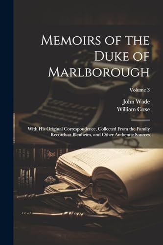 Stock image for Memoirs of the Duke of Marlborough: With His Original Correspondence, Collected From the Family Records at Blenheim, and Other Authentic Sources; Volume 3 for sale by Ria Christie Collections