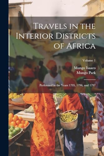 Beispielbild fr Travels in the Interior Districts of Africa: Performed in the Years 1795, 1796, and 1797; Volume 1 zum Verkauf von Ria Christie Collections
