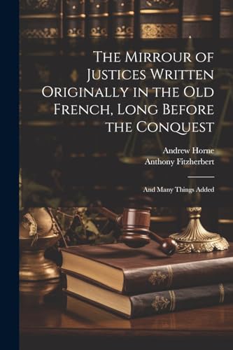 Stock image for The Mirrour of Justices Written Originally in the Old French, Long Before the Conquest: And Many Things Added for sale by Ria Christie Collections