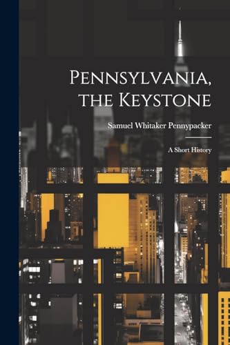 Imagen de archivo de Pennsylvania, the Keystone: A Short History a la venta por GreatBookPrices