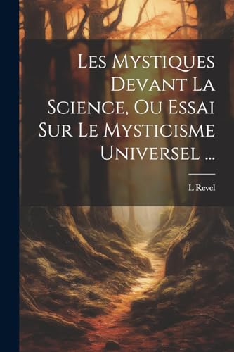 Stock image for Les Mystiques Devant La Science, Ou Essai Sur Le Mysticisme Universel . for sale by PBShop.store US