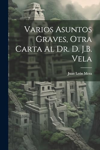 Imagen de archivo de VARIOS ASUNTOS GRAVES, OTRA CARTA AL DR. D. J.B. VELA. a la venta por KALAMO LIBROS, S.L.