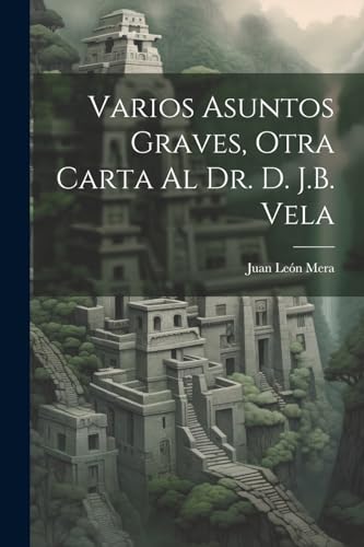 Stock image for VARIOS ASUNTOS GRAVES, OTRA CARTA AL DR. D. J.B. VELA. for sale by KALAMO LIBROS, S.L.