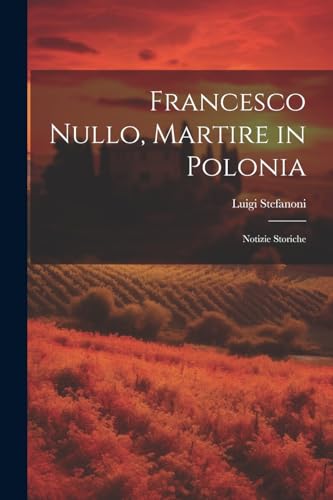 9781022857940: Francesco Nullo, Martire in Polonia: Notizie Storiche
