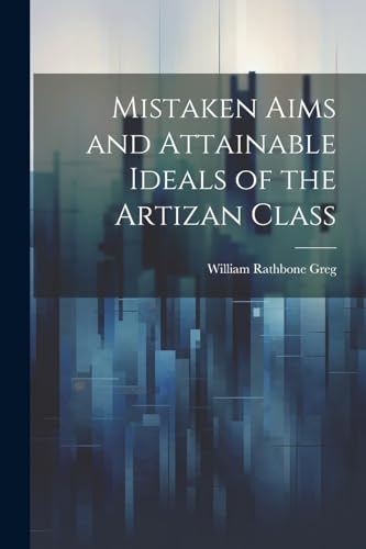 Imagen de archivo de Mistaken Aims and Attainable Ideals of the Artizan Class a la venta por PBShop.store US