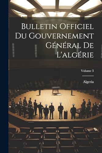 Stock image for Bulletin Officiel Du Gouvernement G n ral De L'alg rie; Volume 3 for sale by THE SAINT BOOKSTORE