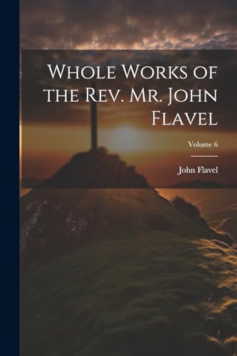 Stock image for Whole Works of the Rev. Mr. John Flavel; Volume 6 for sale by PBShop.store US