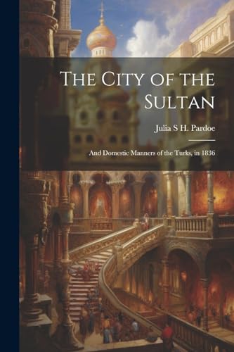 Stock image for The City of the Sultan: And Domestic Manners of the Turks, in 1836 for sale by THE SAINT BOOKSTORE