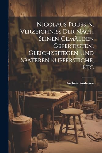 Imagen de archivo de Nicolaus Poussin, Verzeichniss Der Nach Seinen Gem?lden Gefertigten, Gleichzeitegen Und Sp?teren Kupferstiche, Etc a la venta por PBShop.store US